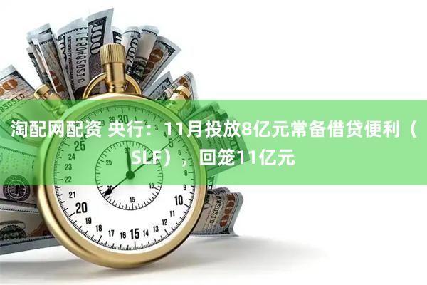 淘配网配资 央行：11月投放8亿元常备借贷便利（SLF），回笼11亿元