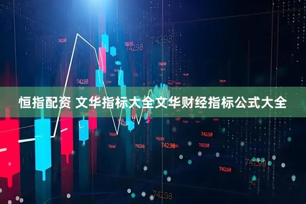 恒指配资 文华指标大全文华财经指标公式大全