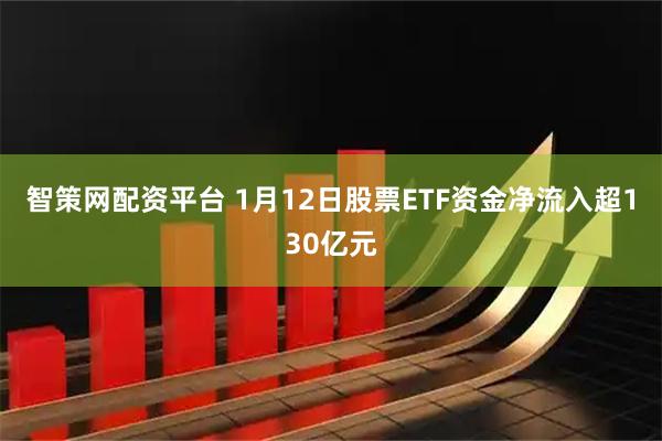 智策网配资平台 1月12日股票ETF资金净流入超130亿元
