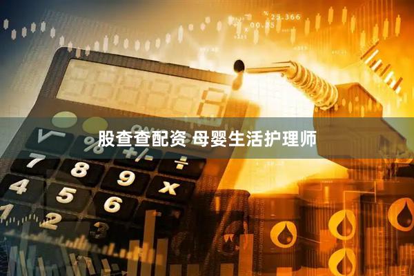股查查配资 母婴生活护理师